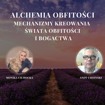 10. „ALCHEMIA OBFITOŚCI. Mechanizmy kreowania świata obfitości i bogactwa” | Monika Cichocka, Andy Choinski