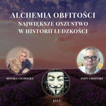 11. „ALCHEMIA OBFITOŚCI. NAJWIĘKSZE OSZUSTWO W HISTORII LUDZKOŚCI” | Monika, Luca, Andy Choinski