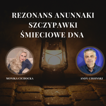 14. „REZONANS ANUNNAKI. SZCZYPAWKI. ŚMIECIOWE DNA.” | MONIKA CICHOCKA, ANDY CHOINSKI