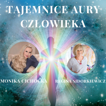 95. Tajemnice aury człowieka. Aura, Czakry, Ciało Subtelne | Monika Cichocka, Regina Sidorkiewicz