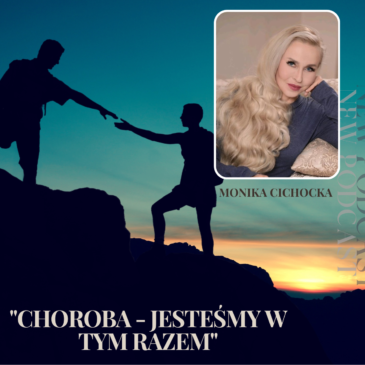 103. Choroba – jesteśmy w tym RAZEM. Choroba, Nowotwór, Wsparcie, Rodzina | Podcast Moniki Cichockiej