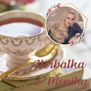 93. Herbatka z Moniką V Podcast, Pogadanki, Komentarze, Aktualności | Monika Cichocka