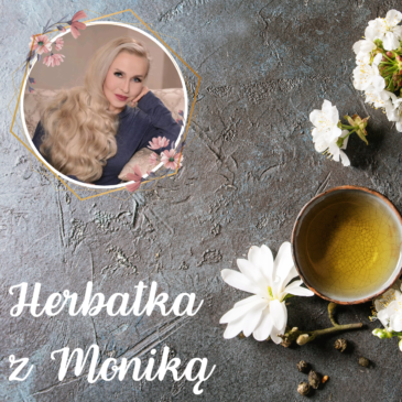 126. Herbatka z Moniką XVIII | Podcast, Pogadanki, Komentarze, Aktualności | Monika Cichocka