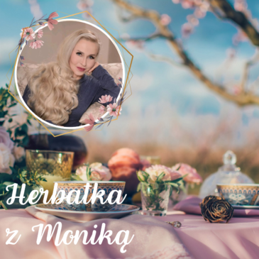 123. Herbatka z Moniką XVII | Podcast, Pogadanki, Komentarze, Aktualności | Monika Cichocka