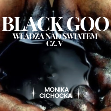 131. BLACK GOO – WŁADZA NAD ŚWIATEM. CZĘŚĆ V.