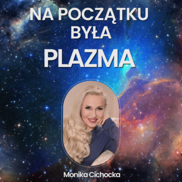 168. Na początku była plazma. Tajemnica, Nauka, Fizyka, Pleroma, Kreacja, Pramatka | Monika Cichocka