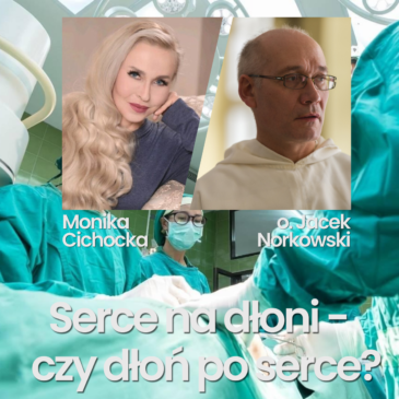 215. Serce na dłoni- czy dłoń po serce? Śmierć mózgowa, śpiączka | Monika Cichocka, O. dr Jacek Norkowski