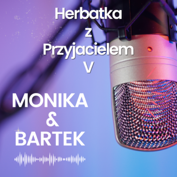 251. Herbatka z Przyjacielem V | Monika Cichocka, Bartek